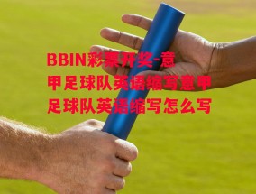 BBIN彩票开奖-意甲足球队英语缩写意甲足球队英语缩写怎么写