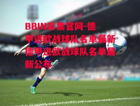 BBIN彩票官网-德甲进欧战球队名单最新德甲进欧战球队名单最新公布